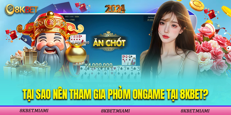Tại Sao Nên Tham Gia Phỏm Ongame Tại 8Kbet?