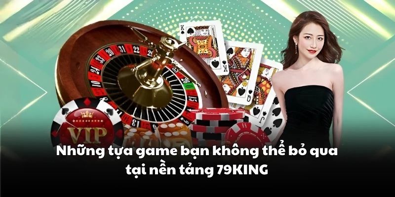 Những tựa game bạn không thể bỏ qua tại nền tảng 79KING